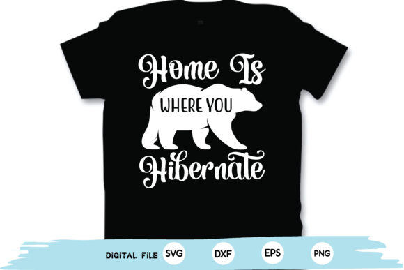 Home is Where You Hibernate Svg: T-Shirt Designs & Graphics