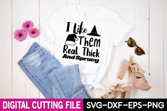 I Like Them Real Thick and Sprucy Svg Graphics