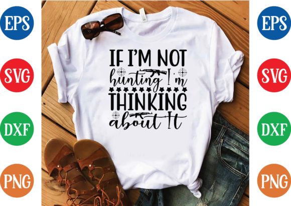 If I'm Not Hunting I'm Thinking About It: T-Shirt Graphics